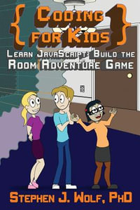 Coding for Kids : Learn Javascript: Build the Room Adventure Game - Stephen J. Wolf