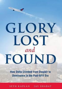 Glory Lost and Found : How Delta Climbed from Despair to Dominance in the Post-9/11 Era - Seth Kaplan