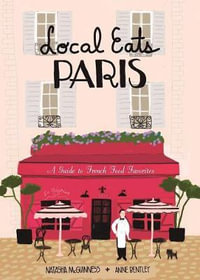 Local Eats Paris : A Traveler's Guide - Natasha McGuinness