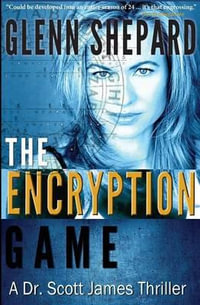 The Encryption Game : A Dr. Scott James Thriller - Glenn Shepard