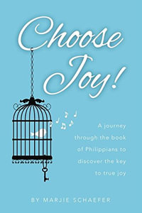 Choose Joy : A Journey Through the Book of Philippians to Discover the Key to True Joy - Marjie L Schaefer