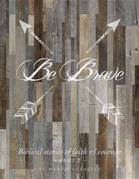 Be Brave : Biblical Stories of Faith and Courage - Part Two - Marjie Schaefer