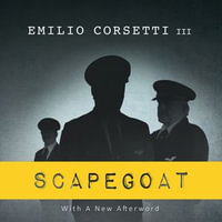 Scapegoat : A Flight Crew's Journey from Heroes to Villans to Redemption (With A New Afterword) - Emilio Corsetti III