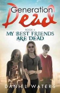Generation Dead Book 4 : My Best Friends Are Dead - Daniel Waters