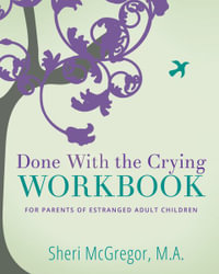 Done With The Crying WORKBOOK : for Parents of Estranged Adult Children - Sheri McGregor