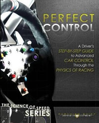 Perfect Control : A Driver's Step-by-Step Guide to Advanced Car Control Through the Physics of Racing - Paradigm Shift Driver Development