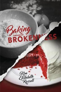 Baking Through My Brokenness - Kim Elizabeth Russell