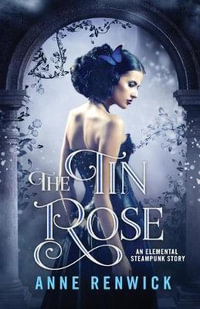 The Tin Rose : A Historical Fantasy Romance - Anne Renwick
