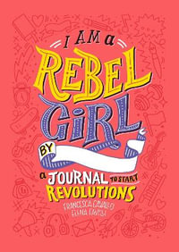 I Am a Rebel Girl : A Journal to Start Revolutions - from the team who brought you Good Night Stories For Rebel Girls - Rebel Girls