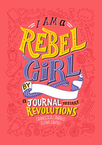 I Am a Rebel Girl : A Journal to Start Revolutions - from the team who brought you Good Night Stories For Rebel Girls - Elena Favilli