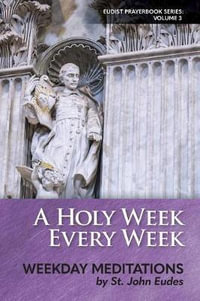 A Holy Week Every Week : Weekday Meditations by St. John Eudes - Heart of Home