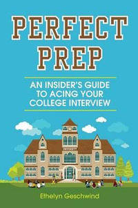 Perfect Prep : An Insider's Guide to Acing Your College Interview - Ethelyn Geschwind