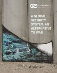A Global Security System : An Alternative to War: 2016 Edition - Kent Shifferd