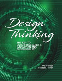 Design Thinking : The Key to Enterprise Agility, Innovation, and Sustainability - David West