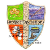 Integer Operations : A subtly blatant mathematics production - Katie Joy Nellis