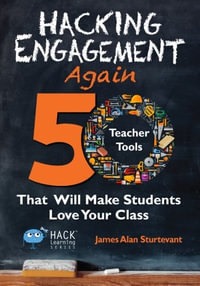 Hacking Engagement Again : 50 Teacher Tools That Will Make Students Love Your Class - James Alan Sturtevant