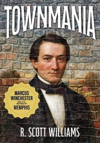 Townmania : Marcus Winchester and the Making of Memphis - R. Scott Williams