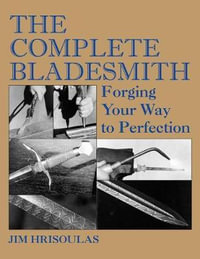 The Complete Bladesmith : Forging Your Way to Perfection - Jim Hrisoulas