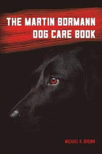 The Martin Bormann Dog Care Book - Michael R Brown