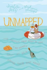 Unmapped : The (Mostly) True Story of How Two Women Lost At Sea Found Their Way Home - Charlotte Getz