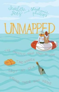 Unmapped : The (Mostly) True Story of How Two Women Lost at Sea Found Their Way Home - Charlotte Getz