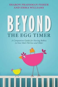 Beyond the Egg Timer : A Companion Guide for Having Babies - Sharon Praissman Fisher