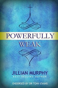 Powerfully Weak : In My Weakness, God Is Strong - Jillian Murphy