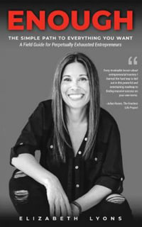 Enough : The Simple Path to Everything You Want--A Field Guide for Perpetually Exhausted Entrepreneurs - Elizabeth Lyons