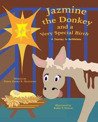 Jazmine the Donkey and a Very Special Birth : A Journey to Bethlehem - Danny R. Hammons