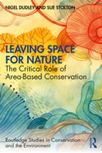 Leaving Space for Nature : The Critical Role of Area-Based Conservation - Nigel Dudley
