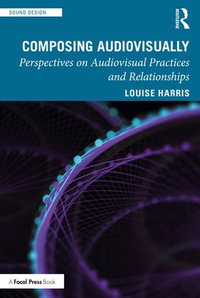 Composing Audiovisually : Perspectives on audiovisual practices and relationships - Louise Harris