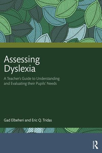 Assessing Dyslexia : A Teacher's Guide to Understanding and Evaluating their Pupils' Needs - Gad Elbeheri