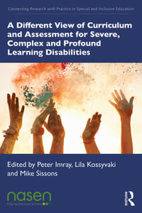A Different View of Curriculum and Assessment for Severe, Complex and Profound Learning Disabilities : Connecting Research with Practice in Special and Inclusive Education - Peter Imray