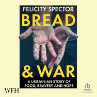 Bread & War : A Ukrainian Story of Food, Bravery and Hope - Felicity Spector