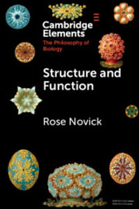 Structure and Function : Elements in the Philosophy of Biology - Rose Novick