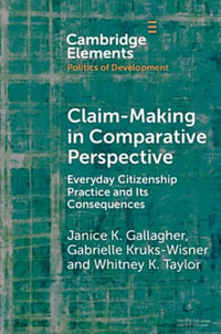 Claim-Making in Comparative Perspective : Everyday Citizenship Practice and Its Consequences - Janice K. Gallagher