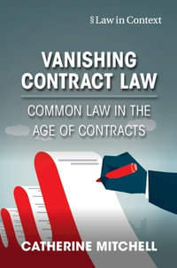 Vanishing Contract Law : Common Law in the Age of Contracts - Catherine Mitchell