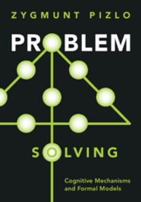 Problem Solving : Cognitive Mechanisms and Formal Models - Zygmunt Pizlo