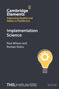 Implementation Science : Elements of Improving Quality and Safety in Healthcare - Paul Wilson