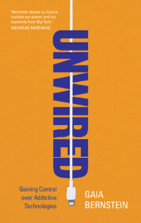 Unwired : Gaining Control over Addictive Technologies - Gaia Bernstein