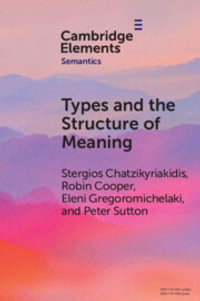 Types and the Structure of Meaning : Issues in Compositional and Lexical Semantics - Stergios Chatzikyriakidis