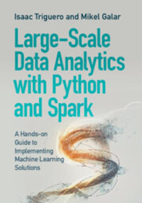 Large-Scale Data Analytics with Python and Spark : A Hands-on Guide to Implementing Machine Learning Solutions - Isaac Triguero