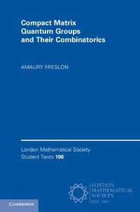 Compact Matrix Quantum Groups and Their Combinatorics : London Mathematical Society Student Texts - Amaury Freslon