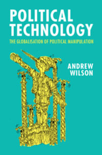Political Technology : The Globalisation of Political Manipulation - Andrew Wilson