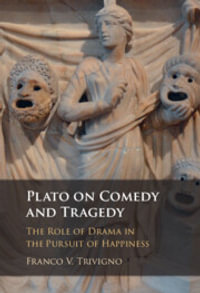 Plato on Comedy and Tragedy : The Role of Drama in the Pursuit of Happiness - Franco V. Trivigno