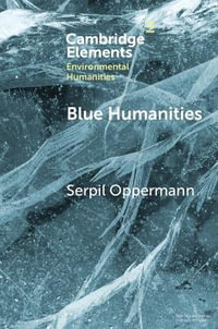 Blue Humanities : Storied Waterscapes in the Anthropocene - Serpil Oppermann