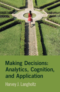 Making Decisions : Analytics, Cognition, and Application - Harvey J. Langholtz
