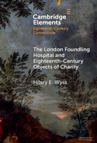 The London Foundling Hospital and Eighteenth-Century Objects of Charity : Recovering the Digital Archive - Hilary E. Wyss