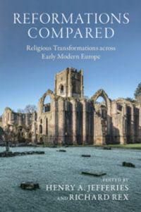 Reformations Compared : Religious Transformations across Early Modern Europe - Henry A. Jefferies