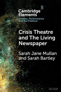 Crisis Theatre and The Living Newspaper : Elements in Theatre, Performance and the Political - Sarah Jane Mullan